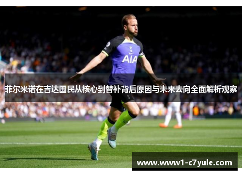 菲尔米诺在吉达国民从核心到替补背后原因与未来去向全面解析观察 菲尔米诺在吉达国民从核心到替补背后原因与未来去向全面解析观察